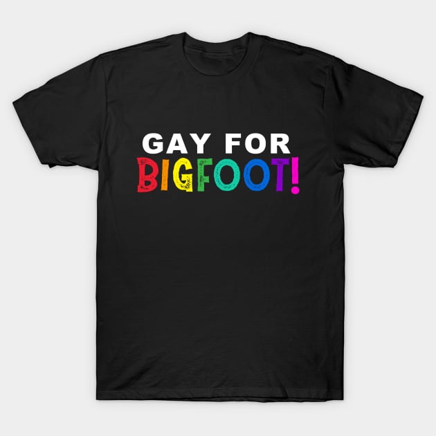 Gay for BIGFOOT! T-Shirt by CreepyAcres